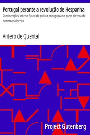 [Gutenberg 32873] • Portugal perante a revolução de Hespanha / Considerações sobre o futuro da politica portugueza no ponto de vista da democracia iberica